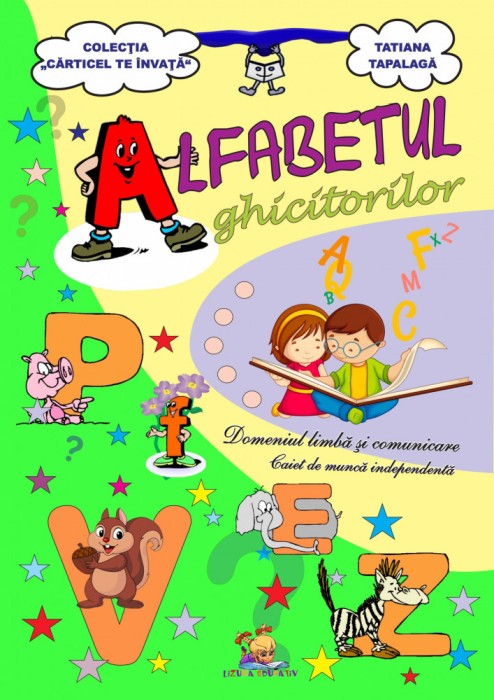 Alfabetul ghicitorilor. Domeniul Limba si comunicare. Caiet de munca independenta &ndash; Tatiana Tapalaga
