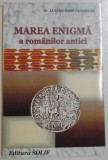MAREA ENIGMA A ROMANILOR ANTICI de DR. LUCIAN IOSIF CUESDEAN , 2007 , * PREZINTA SUBLINIERI CU EVIDENTIATORUL