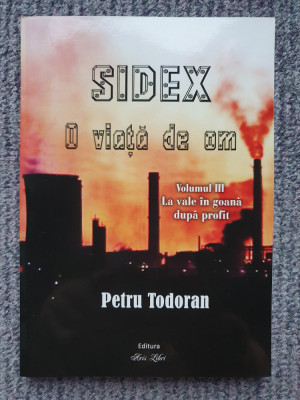 Sidex, O viata de om, de Petru Tudoran, Volumul III, 2017, 200 pag foto