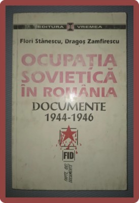 F. STANESCU, D. ZAMFIRESCU - OCUPATIA SOVIETICA IN ROMANIA * DOCUMENTE 1944-1946 foto