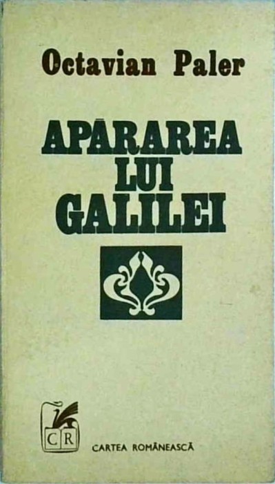 Octavian Paler - Apararea lui Galilei. Dialog despre prudenta si iubire