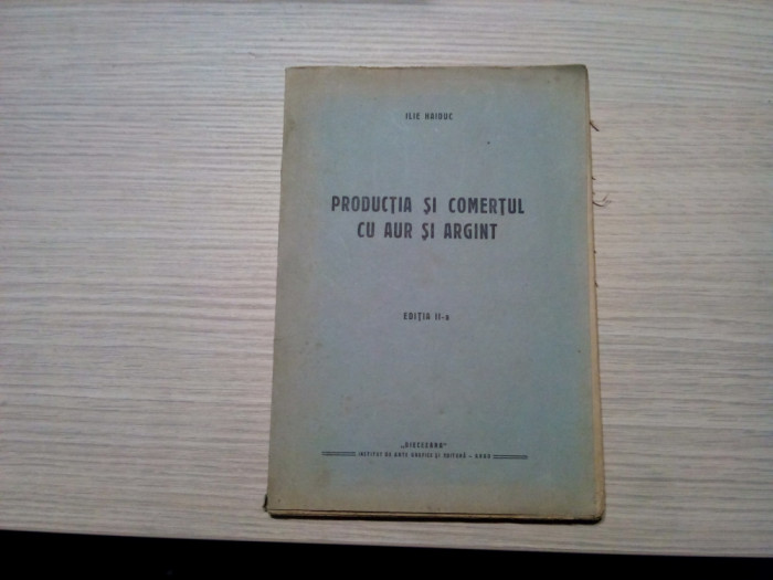 PRODUCTIA SI COMERTUL CU AUR SI ARGINT - Ilie Haiduc - Arad, 1938, 96 p.