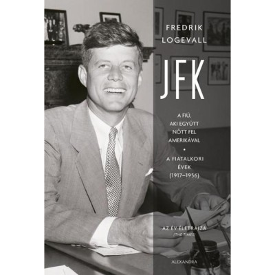 JFK - A fi&amp;uacute;, aki egy&amp;uuml;tt nőtt fel Amerik&amp;aacute;val - A fiatalkori &amp;eacute;vek (1917-1956) - Fredrik Logevall foto