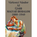 Az &uacute;jabb magyar irodalom 1880-1940 - V&aacute;rkonyi N&aacute;ndor