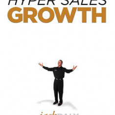 Hyper Sales Growth: Street-Proven Systems & Processes. How to Grow Quickly & Profitably.