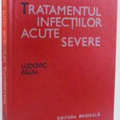TRATAMENTUL INFECTIILOR ACUTE SEVERE de LUDOVIC PAUN , 1985