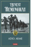 Adio, arme (Editia 2014) - Ernest Hemingway