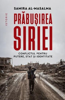 Prabusirea Siriei. Conflictul pentru putere, stat si identitate &amp;ndash; Samira al-Masalma foto