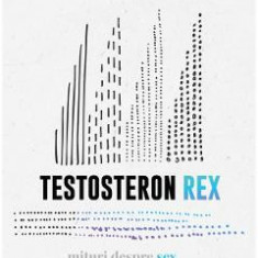 Testosteron Rex. Mituri despre sex, stiinta si societate - Cordelia Fine