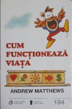 Cum Functioneaza Viata - Andrew Matthews - Curtea Veche Publishing - Psihologie, Dezvoltare Personala - Editie 2017