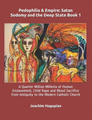 Pedophilia &amp;amp; Empire: Satan Sodomy and the Deep State Book 1: A Quarter Million Millenia of Human Enslavement, Child Rape and Blood Sacrific foto