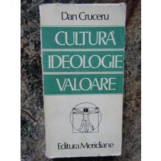 DAN CRUCERU - CULTURA IDEOLOGIE VALOARE