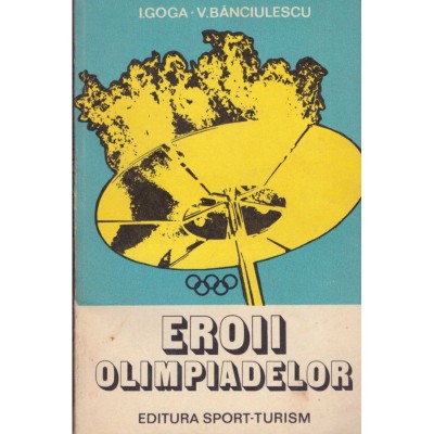 I. Goga, V. Banciulescu - Eroii olimpiadelor - 128623 foto