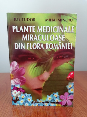 Ilie Tudor/Mihai Minoiu, Plante medicinale miraculoase din flora Rom&amp;acirc;niei foto