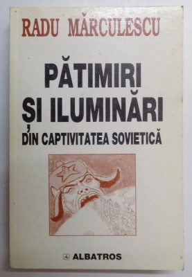 PATIMIRI SI ILUMINARI DIN CAPTIVITATEA SOVIETICA de RADU MARCULESCU , 2000 foto