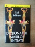 DICTIONARUL MARILOR INITIATI de PAUL STEFANESCU