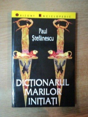 DICTIONARUL MARILOR INITIATI de PAUL STEFANESCU foto