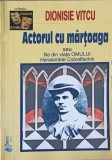 ACTORUL CU MARTOAGA SAU FILE DIN VIATA OMULUI HARALAMBIE CUTZAFTACHIS-DIONISIE VITCU