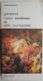 Pictorul vietii moderne si alte curiozitati &ndash; Charles Baudelaire