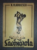 N. Vladulescu - Savonarola (editie 1944) - Carte Veche, Bibliofilie - Stare Buna