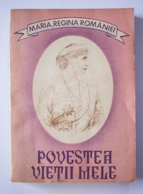 Maria, regina Rom&acirc;niei - Povestea vieții mele ( vol. 1 )