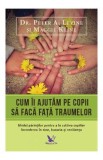 Cum ii ajutam pe copii sa faca fata traumelor - Peter A. Levine, Maggie Kline