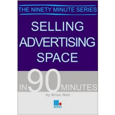 Selling Advertising Space in 90 Minutes - Neil Brian