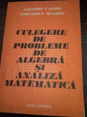 Culegere de probleme de algebra si analiza matematica Scrisa de Leonte V. Alexandru, Niculescu P. Constantin foto
