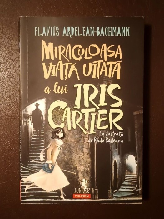 Flavius Ardelean-Bachmann - Miraculoasa viață uitată a lui Iris Cartier (cu ilustrații de Radu Răileanu)