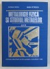 METALURGIE FIZICA SI STUDIUL METALELOR , PARTEA A - III -A de SUSANA GADEA si MARIA PETRESCU , 1983