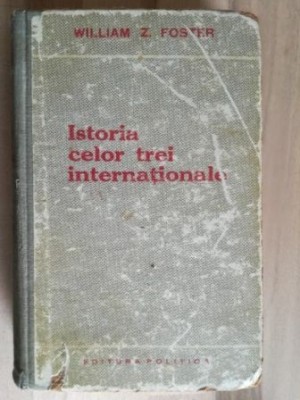 Istoria celor trei internationale- William Z. Foster foto