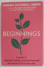 BEGINNINGS by SARAH OCKWELL - SMITH , A GUIDE TO CHILD PSYCHOLOGY AND DEVELOPMENT FOR PARENTS OF 0 - 5 - YEAR - OLDS , 2022