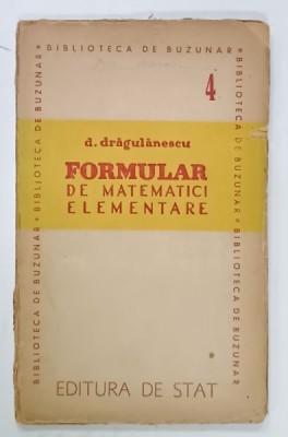 FORMULAR DE MATEMATICI ELEMENTARE de D. DRAGULANESCU , VOL. I : MATEMATICI ELEMENTARE , 1946 foto