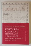 CULEGERE DE TEXTE DESPRE UNITATEA NATIONALA SI BISERICEASCA A ROMANILOR IN PERIOADA MEDEIVALA , SECOLELE XVI - XVIII de SEBASTIAN NAZARU , 2019