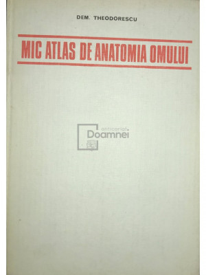 Dem. Theodorescu - Mic atlas de anatomia omului (editia 1982) foto