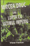 Mircea Druc sau Lupta cu ultimul imperiu