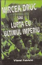 Mircea Druc sau Lupta cu ultimul imperiu foto