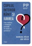 Cumpara ieftin Copilul interior ranit si iubirea. Cum realizezi o intimitate profunda in relatia cu partenerul/Barbara Roser, Udo Roser