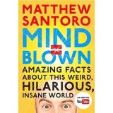 Mind = Blown: Amazing Facts About this Weird, Hilarious, Insane World