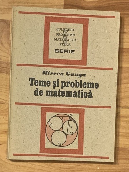 Teme si probleme de matematica de Mircea Ganga
