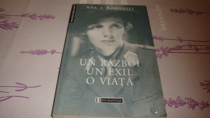 Ana a Romaniei - Un razboi , un exil , o viata - 2000 Humanitas