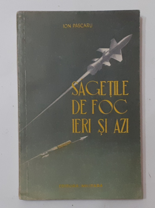 Ion Pascaru - Sagetile De Foc Ieri Si Azi Despre Rachete De Lupta VEZI DESCRIERE