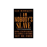I Am Nobody's Slave: How Uncovering My Family's History Set Me Free
