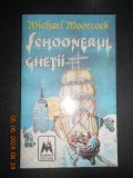 Michael Moorcock - Schoonerul ghetii