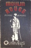 Moulin Rouge - Pierre La Mure, 1974, Univers, 467 pagini, Roman