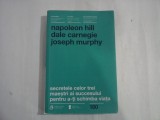 NAPOLEON HILL - DALE CARNEGIE - JOSEPH MURPHY - SECRETELE CELOR TREI MAESTRI AI SUCCESULUI PENTRU A-TI SCHIMBA VIATA