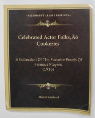 CELEBRATED ACTOR FPLKS , AO COOKERIES - A COLLECTION OF THE FAVORITE FOODS OF FAMOUS PLAYERS ( 1916) by MABEL ROWLAND , 1916 , EDITIE ANASTATICA , APA