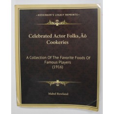 CELEBRATED ACTOR FPLKS , AO COOKERIES - A COLLECTION OF THE FAVORITE FOODS OF FAMOUS PLAYERS ( 1916) by MABEL ROWLAND , 1916 , EDITIE ANASTATICA , APA