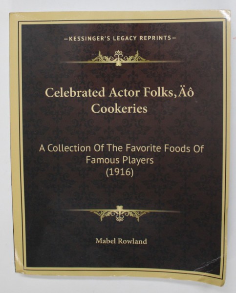 CELEBRATED ACTOR FPLKS , AO COOKERIES - A COLLECTION OF THE FAVORITE FOODS OF FAMOUS PLAYERS ( 1916) by MABEL ROWLAND , 1916 , EDITIE ANASTATICA , APA