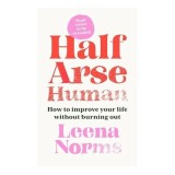 Half-Arse Human How to Live Better Without Burning Out